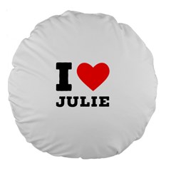 I Love Julie Large 18  Premium Flano Round Cushions by ilovewhateva