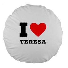 I Love Teresa Large 18  Premium Flano Round Cushions by ilovewhateva