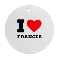 I Love Frances  Round Ornament (two Sides) by ilovewhateva
