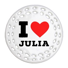 I Love Julia  Round Filigree Ornament (two Sides) by ilovewhateva