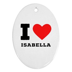 I Love Isabella Oval Ornament (two Sides) by ilovewhateva
