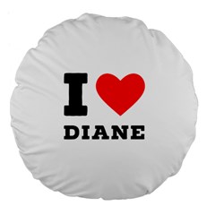 I Love Diane Large 18  Premium Flano Round Cushions by ilovewhateva