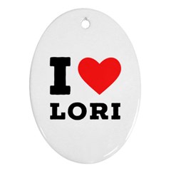 I Love Lori Oval Ornament (two Sides) by ilovewhateva