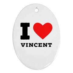 I Love Vincent  Oval Ornament (two Sides) by ilovewhateva