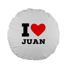 I Love Juan Standard 15  Premium Flano Round Cushions by ilovewhateva