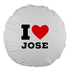 I Love Jose Large 18  Premium Flano Round Cushions by ilovewhateva