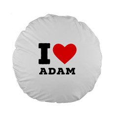 I Love Adam  Standard 15  Premium Flano Round Cushions by ilovewhateva