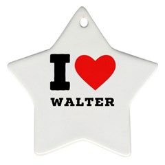 I Love Walter Ornament (star) by ilovewhateva