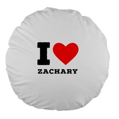 I Love Zachary Large 18  Premium Flano Round Cushions by ilovewhateva