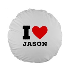 I Love Jason Standard 15  Premium Flano Round Cushions by ilovewhateva