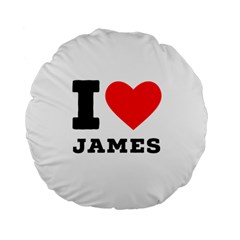 I Love James Standard 15  Premium Flano Round Cushions by ilovewhateva