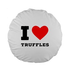 I Love Truffles Standard 15  Premium Flano Round Cushions by ilovewhateva
