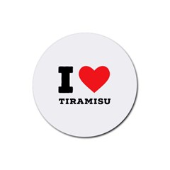 I Love Tiramisu Rubber Round Coaster (4 Pack) by ilovewhateva