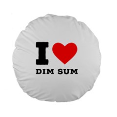 I Love Dim Sum Standard 15  Premium Flano Round Cushions by ilovewhateva