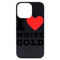 I Love White Gold  Iphone 14 Pro Max Black Uv Print Case by ilovewhateva