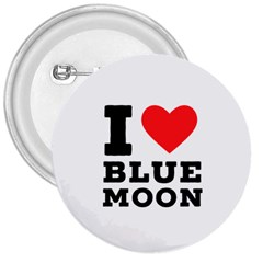 I Love Blue Moon 3  Buttons by ilovewhateva