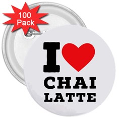 I Love Chai Latte 3  Buttons (100 Pack)  by ilovewhateva