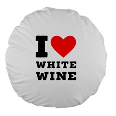 I Love White Wine Large 18  Premium Flano Round Cushions by ilovewhateva