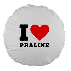 I Love Praline  Large 18  Premium Flano Round Cushions by ilovewhateva