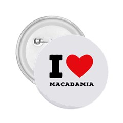 I Love Macadamia 2 25  Buttons by ilovewhateva