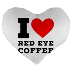I Love Red Eye Coffee Large 19  Premium Flano Heart Shape Cushions by ilovewhateva