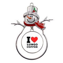 I Love Lungo Coffee  Metal Snowman Ornament by ilovewhateva