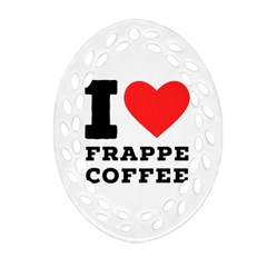I Love Frappe Coffee Oval Filigree Ornament (two Sides) by ilovewhateva
