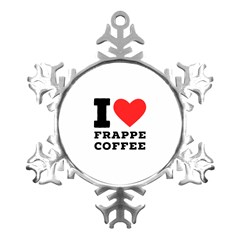 I Love Frappe Coffee Metal Small Snowflake Ornament by ilovewhateva