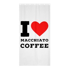 I Love Macchiato Coffee Shower Curtain 36  X 72  (stall)  by ilovewhateva