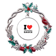 I Love Cranberry Sauce Metal X mas Wreath Holly Leaf Ornament by ilovewhateva