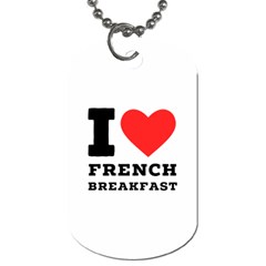 I Love French Breakfast  Dog Tag (two Sides) by ilovewhateva