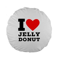 I Love Jelly Donut Standard 15  Premium Flano Round Cushions by ilovewhateva