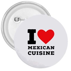 I Love Mexican Cuisine 3  Buttons by ilovewhateva
