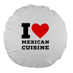 I Love Mexican Cuisine Large 18  Premium Flano Round Cushions by ilovewhateva