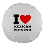 I love Mexican cuisine Large 18  Premium Flano Round Cushions Back