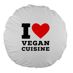 I Love Vegan Cuisine Large 18  Premium Round Cushions by ilovewhateva