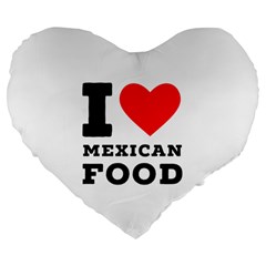 I Love Mexican Food Large 19  Premium Flano Heart Shape Cushions by ilovewhateva