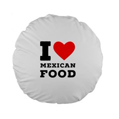 I Love Mexican Food Standard 15  Premium Flano Round Cushions by ilovewhateva