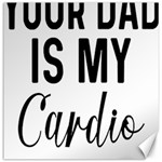 Your Dad Is My Cardio T- Shirt Your Dad Is My Cardio T- Shirt Yoga Reflexion Pose T- Shirtyoga Reflexion Pose T- Shirt Canvas 12  x 12 