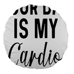 Your Dad Is My Cardio T- Shirt Your Dad Is My Cardio T- Shirt Yoga Reflexion Pose T- Shirtyoga Reflexion Pose T- Shirt Large 18  Premium Round Cushions