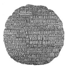 Kiss Me Before World War 3 Typographic Motif Pattern Large 18  Premium Flano Round Cushions by dflcprintsclothing